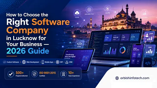 How to Choose the Right Software Company in Lucknow for Your Business (2026 Guide) | Orbish Infotech