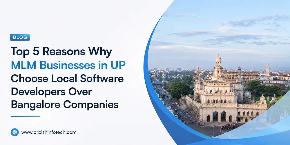 Top 5 Reasons Why MLM Businesses in UP Choose Local Software Developers Over Bangalore Companies | Orbish Infotech